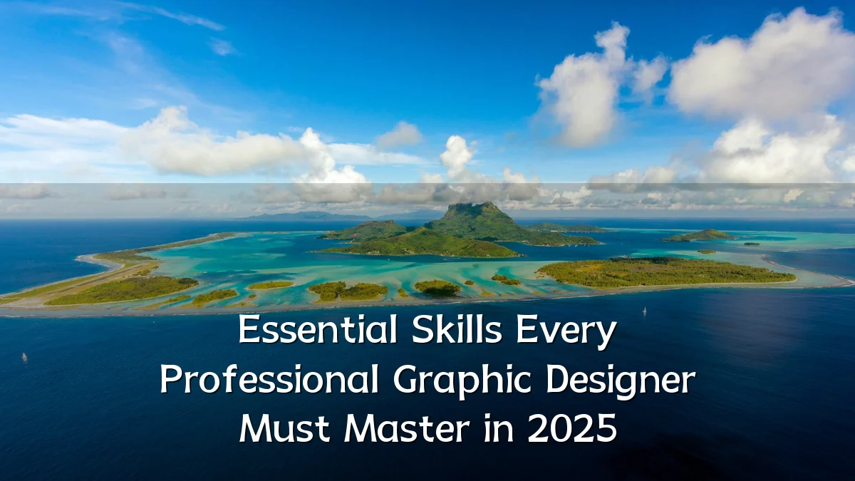 Essential Skills Every Professional Graphic Designer Must Master in 2025
