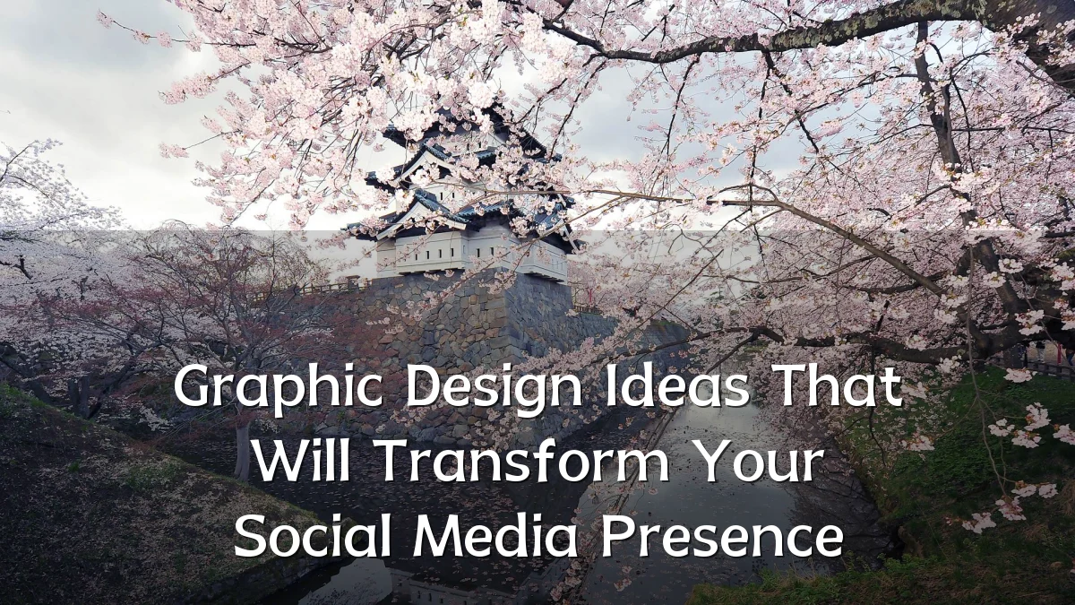 Graphic Design Ideas That Will Transform Your Social Media Presence