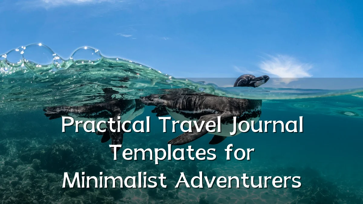 Practical Travel Journal Templates for Minimalist Adventurers
