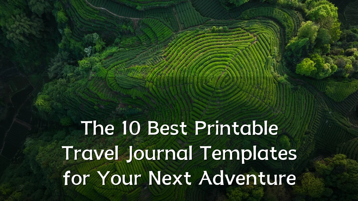 The 10 Best Printable Travel Journal Templates for Your Next Adventure