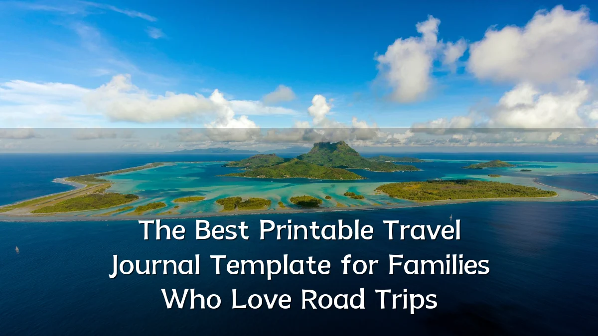 The Best Printable Travel Journal Template for Families Who Love Road Trips