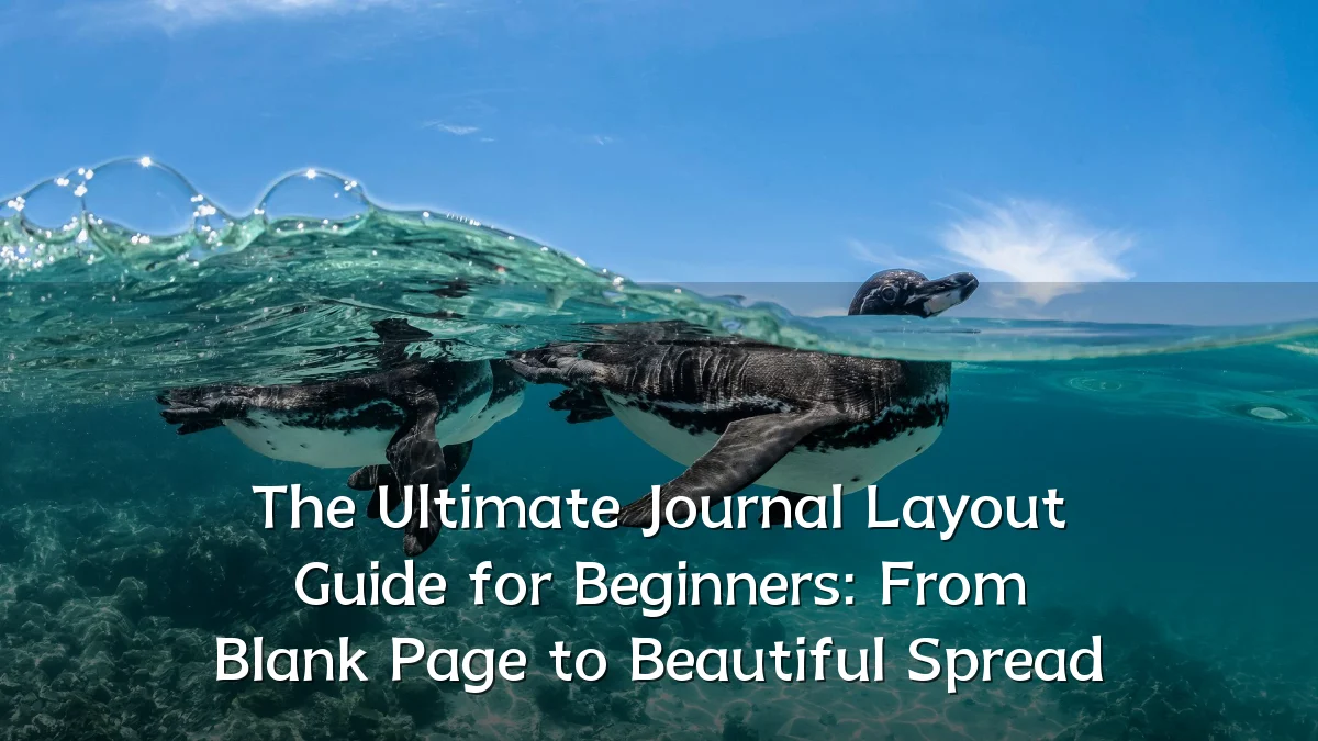 The Ultimate Journal Layout Guide for Beginners: From Blank Page to Beautiful Spread