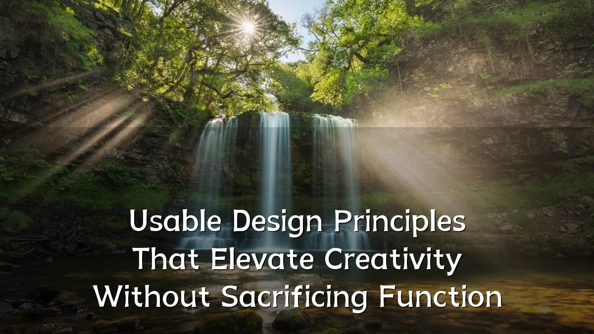 Usable Design Principles That Elevate Creativity Without Sacrificing Function