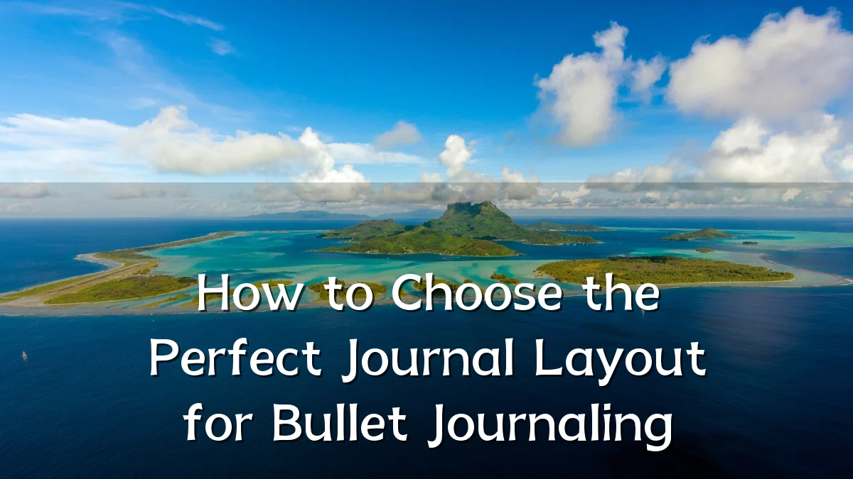 How to Choose the Perfect Journal Layout for Bullet Journaling