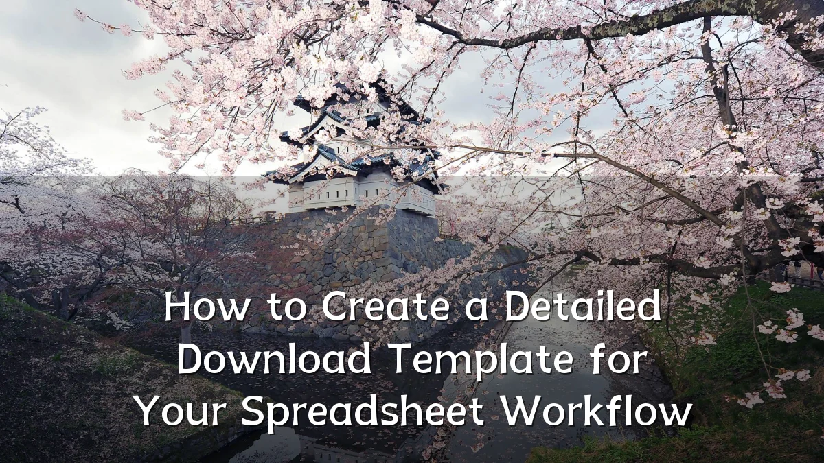 How to Create a Detailed Download Template for Your Spreadsheet Workflow