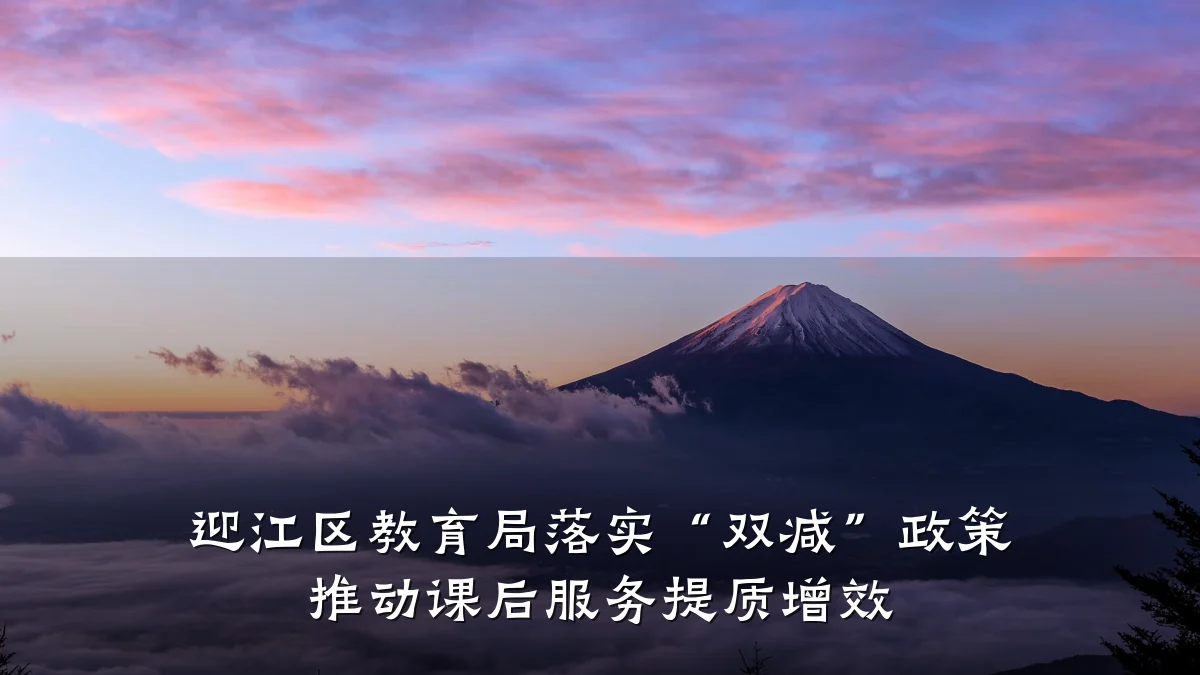 迎江区教育局落实“双减”政策 推动课后服务提质增效